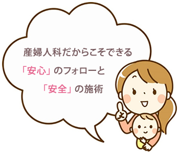 産婦人科だからこそできる「安心」のフォローと「安全」の施術